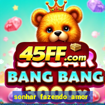 sonhar fazendo amor com outra pessoa jogo do bicho